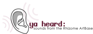 Ya Heard: Sounds from the Rhizome ArtBase